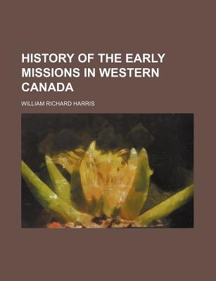 Book History Of The Early Missions In Western Canada (1893) free