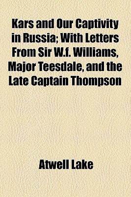 Book Kars And Our Captivity In Russia; With Letters From Sir W.f. Williams, Major Teesdale, And The Late Captain Thompson free