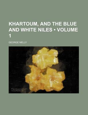 Book Khartoum, And The Blue And White Niles (volume 1) free
