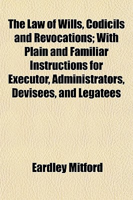 Book The Law Of Wills, Codicils And Revocations; With Plain And Familiar Instructions For Executo... free