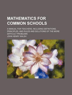 Book Mathematics For Common Schools; A Manual For Teachers, Including Definitions, Principles, An... free