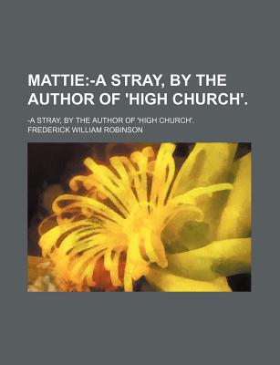 Book Mattie; -a Stray, By The Author Of 'high Church'. free