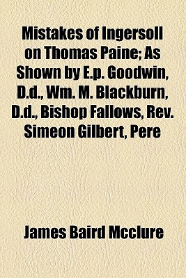 Book Mistakes Of Ingersoll On Thomas Paine; As Shown By E.p. Goodwin, D.d., Wm. M. Blackburn, D.d., Bishop Fallows, Rev. Simeon Gilbert, Pere free