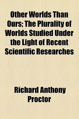 Book Other Worlds Than Ours; The Plurality Of Worlds Studied Under The Light Of Recent Scientific Researches free