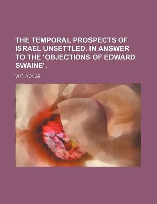 Book The Temporal Prospects Of Israel Unsettled. In Answer To The 'objections Of Edward Swaine'. free