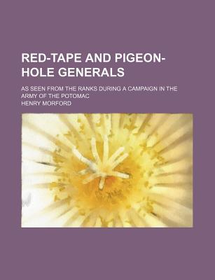 Book Red-tape And Pigeon-hole Generals; As Seen From The Ranks During A Campaign In The Army Of The Potomac free