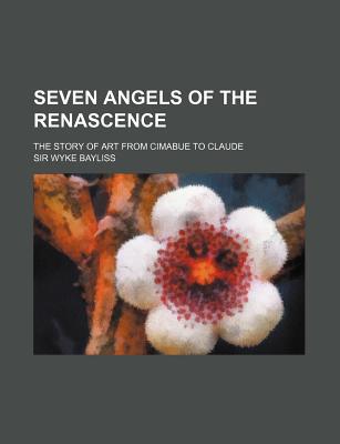 Book Seven Angels Of The Renascence; The Story Of Art From Cimabue To Claude free