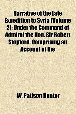 Book Narrative of the Late Expedition to Syria (Volume 2); Under the Command of Admiral the Hon. Sir Robert Stopford. Comprising an Account of the free