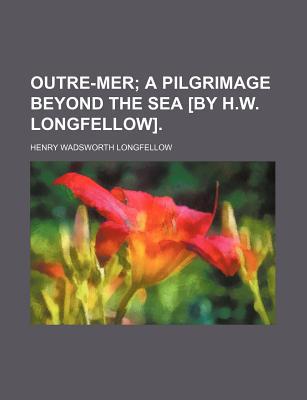 Book Outre-mer; A Pilgrimage Beyond The Sea [by H.w. Longfellow]. free