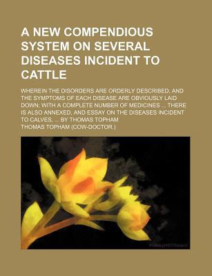 Book A New Compendious System on Several Diseases Incident to Cattle; Wherein the Disorders Are Orderly Described, and the Symptoms of Each Disease free
