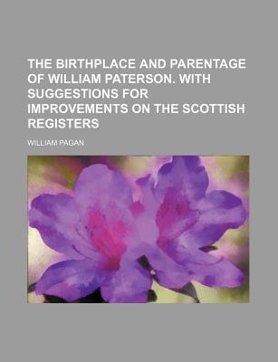 Book The Birthplace And Parentage Of William Paterson. With Suggestions For Improvements On The Scottish Registers free
