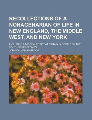 Book Recollections Of A Nonagenarian Of Life In New England, The Middle West, And New York; Including A Mission To Great Britain In Behalf Of The free