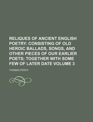 Book Reliques Of Ancient English Poetry (volume 3); Consisting Of Old Heroic Ballads, Songs, And Other Pieces Of Our Earlier Poets: Together With free