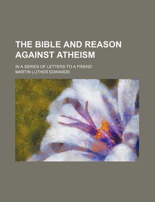 Book The Bible And Reason Against Atheism; In A Series Of Letters To A Friend free
