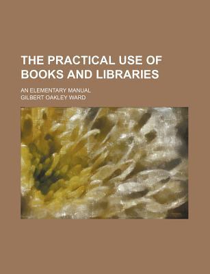 Book The Practical Use Of Books And Libraries; An Elementary Manual free