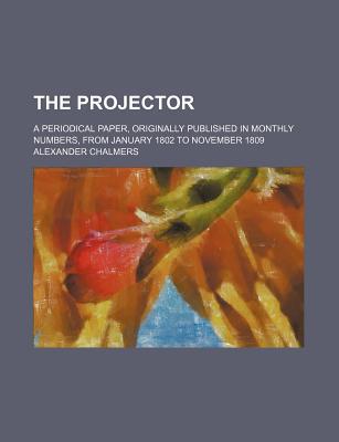 Book The Projector (Volume 1); A Periodical Paper, Originally Published in Monthly Numbers, from January 1802 to November 1809 free