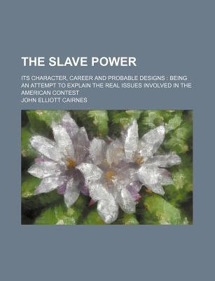 Book The Slave Power; Its Character, Career And Probable Designs: Being An Attempt To Explain The Real Issues Involved In The American Contest free