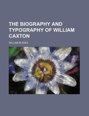 Book The biography and typography of William Caxton, England's first printer free