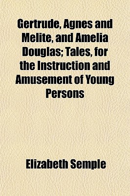 Book Gertrude, Agnes And Melite, And Amelia Douglas; Tales, For The Instruction And Amusement Of Young Persons free