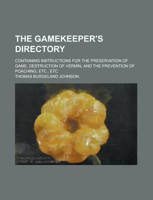 Book The Gamekeeper's Directory; Containing Instructions for the Preservation of Game, Destruction of Vermin, and the Prevention of Poaching, Etc. free