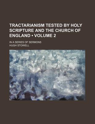 Book Tractarianism Tested By Holy Scripture And The Church Of England (volume 2); In A Series Of Sermons free