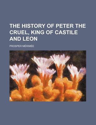 Book The History Of Peter The Cruel, King Of Castile And Leon free