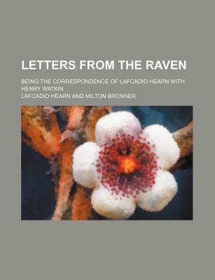 Book Letters From The Raven; Being The Correspondence Of Lafcadio Hearn With Henry Watkin free