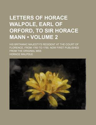 Book Letters Of Horace Walpole, Earl Of Orford, To Sir Horace Mann (volume 2); His Britannic Majesty's Resident At The Court Of Florence, From 1760 free