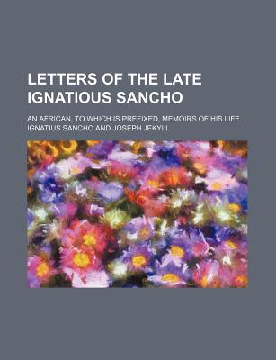 Book Letters Of The Late Ignatious Sancho; An African, To Which Is Prefixed, Memoirs Of His Life free