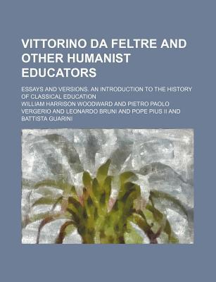 Book Vittorino Da Feltre And Other Humanist Educators; Essays And Versions. An Introduction To The History Of Classical Education free