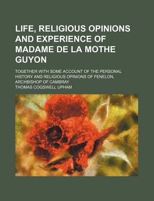 Book Life, Religious Opinions and Experience of Madame de La Mothe Guyon free