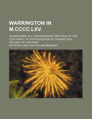 Book Warrington In M.cccc.lxv. (volume 17); As Described In A Contemporary Rent Roll Of The Legh Family, In The Possession Of Thomas Legh, Esquire free