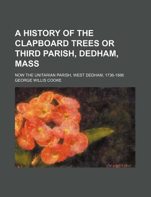 Book A History Of The Clapboard Trees Or Third Parish, Dedham, Mass (1887) free