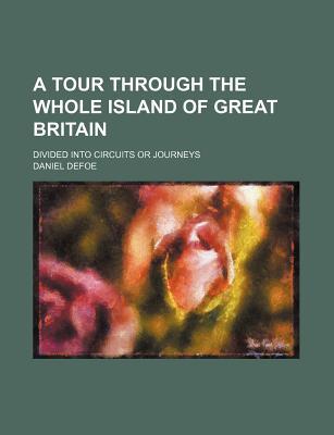 Book A Tour Through The Whole Island Of Great Britain; Divided Into Circuits Or Journeys free