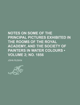 Book Notes On Some Of The Principal Pictures Exhibited In The Rooms Of The Royal Academy, And The Society Of Painters In Water Colours (2; No. 1856) free