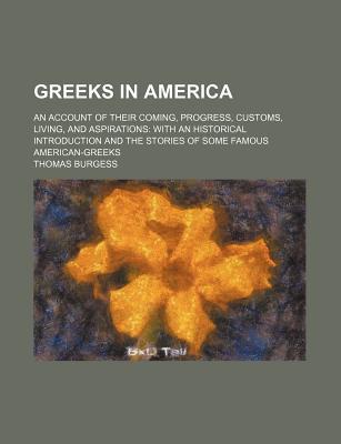 Book Greeks In America; An Account Of Their Coming, Progress, Customs, Living, And Aspirations: With An Historical Introduction And The Stories Of free