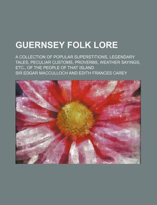 Book Guernsey Folk Lore; A Collection Of Popular Superstitions, Legendary Tales, Peculiar Customs, Proverbs, Weather Sayings, Etc., Of The People Of free