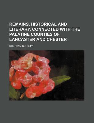 Book Remains, Historical And Literary, Connected With The Palatine Counties Of Lancaster And Chester (volume 13) free