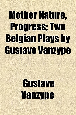 Book Mother Nature, Progress; Two Belgian Plays By Gustave Vanzype free