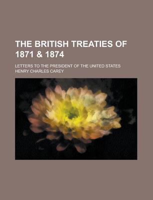 Book The British Treaties Of 1871 & 1874; Letters To The President Of The United States free