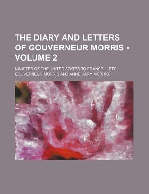 Book The Diary And Letters Of Gouverneur Morris (volume 2); Minister Of The United States To France Etc free