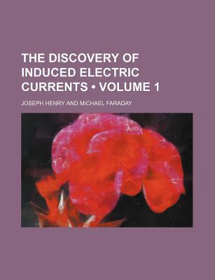 Book The Discovery Of Induced Electric Currents (volume 1) free