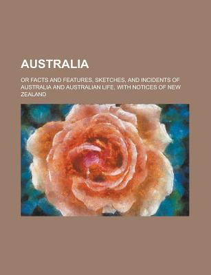 Book Australia; Or Facts And Features, Sketches, And Incidents Of Australia And Australian Life, With Notices Of New Zealand free