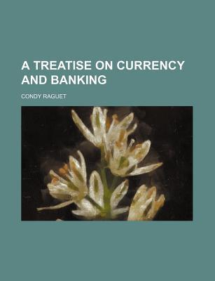 Book A Treatise on Currency and Banking free