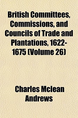 Book British Committees, Commissions, and Councils of Trade and Plantations, 1622-1675 (Volume 26) free