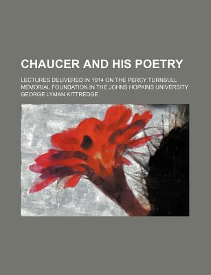 Book Chaucer And His Poetry; Lectures Delivered In 1914 On The Percy Turnbull Memorial Foundation In The Johns Hopkins University free