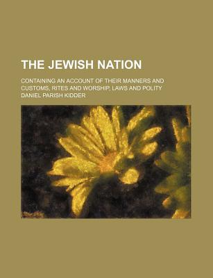 Book The Jewish Nation; Containing An Account Of Their Manners And Customs, Rites And Worship, Laws And Polity free