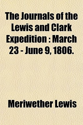 Book The Journals Of The Lewis And Clark Expedition: March 23 - June 9, 1806. free