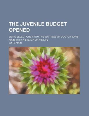 Book The Juvenile Budget Opened (volume 4); Being Selections From The Writings Of Doctor John Aikin, With A Sketch Of His Life free