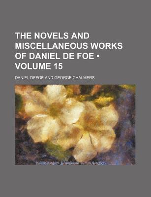 Book The Novels And Miscellaneous Works Of Daniel De Foe (volume 15) free